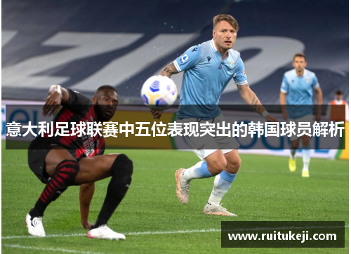 意大利足球联赛中五位表现突出的韩国球员解析