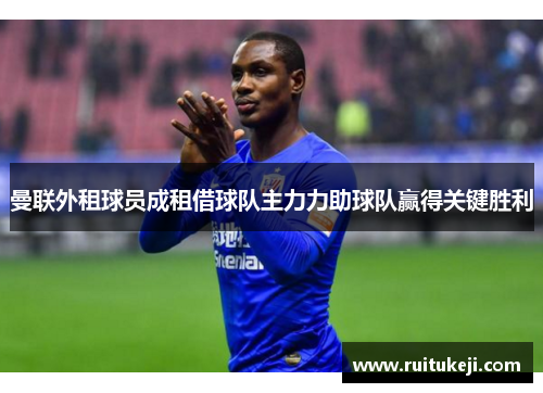 曼联外租球员成租借球队主力力助球队赢得关键胜利