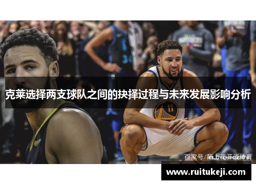 克莱选择两支球队之间的抉择过程与未来发展影响分析