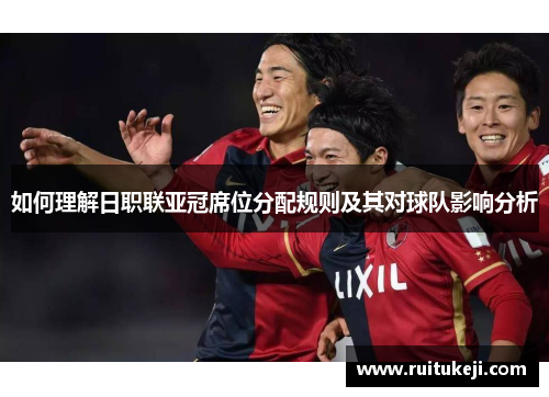如何理解日职联亚冠席位分配规则及其对球队影响分析
