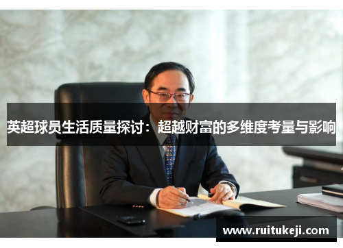 英超球员生活质量探讨:超越财富的多维度考量与影响