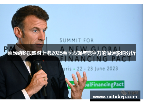 莱昂纳多加盟对上港2025赛季表现与竞争力的深远影响分析