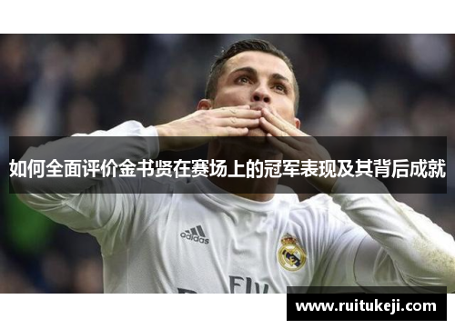 如何全面评价金书贤在赛场上的冠军表现及其背后成就